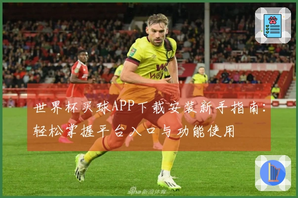 世界杯买球APP下载安装新手指南：轻松掌握平台入口与功能使用