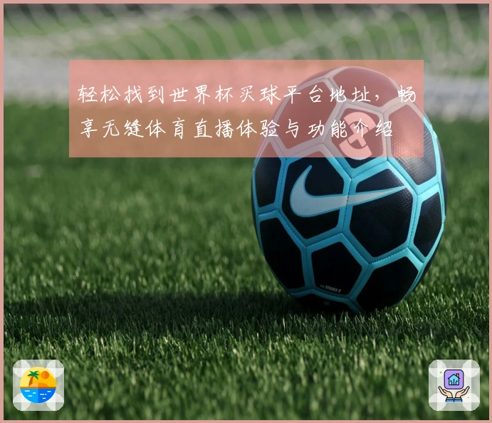 轻松找到世界杯买球平台地址，畅享无缝体育直播体验与功能介绍
