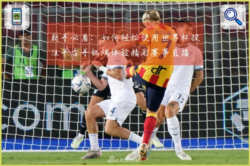 新手必看：如何轻松使用世界杯投注平台手机端体验精彩赛事直播